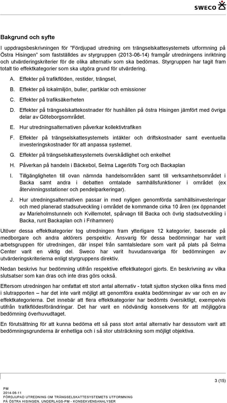 Effekter på trafikflöden, restider, trängsel, B. Effekter på lokalmiljön, buller, partiklar och emissioner C. Effekter på trafiksäkerheten D.