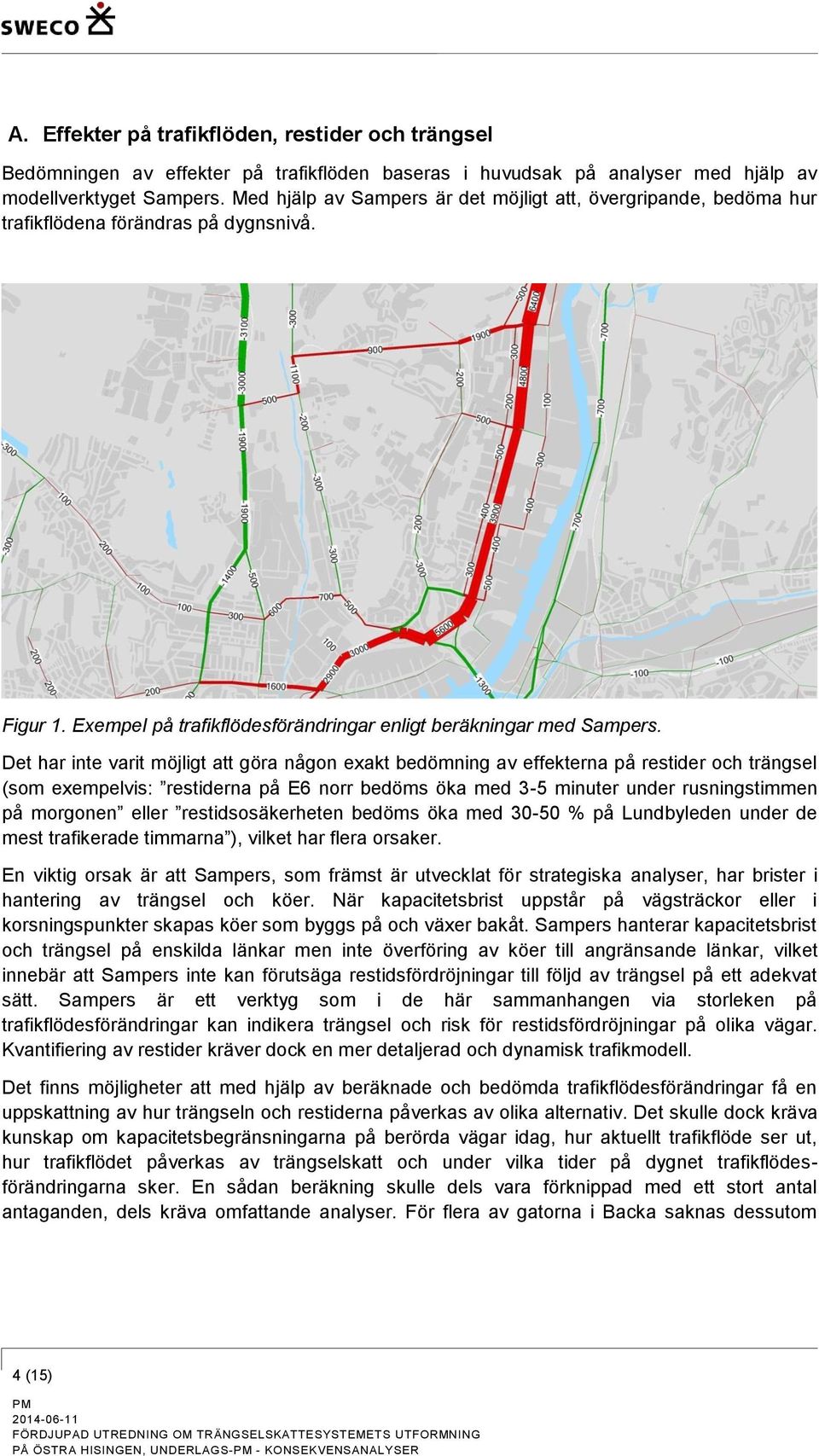 Det har inte varit möjligt att göra någon exakt bedömning av effekterna på restider och trängsel (som exempelvis: restiderna på E6 norr bedöms öka med 3-5 minuter under rusningstimmen på morgonen