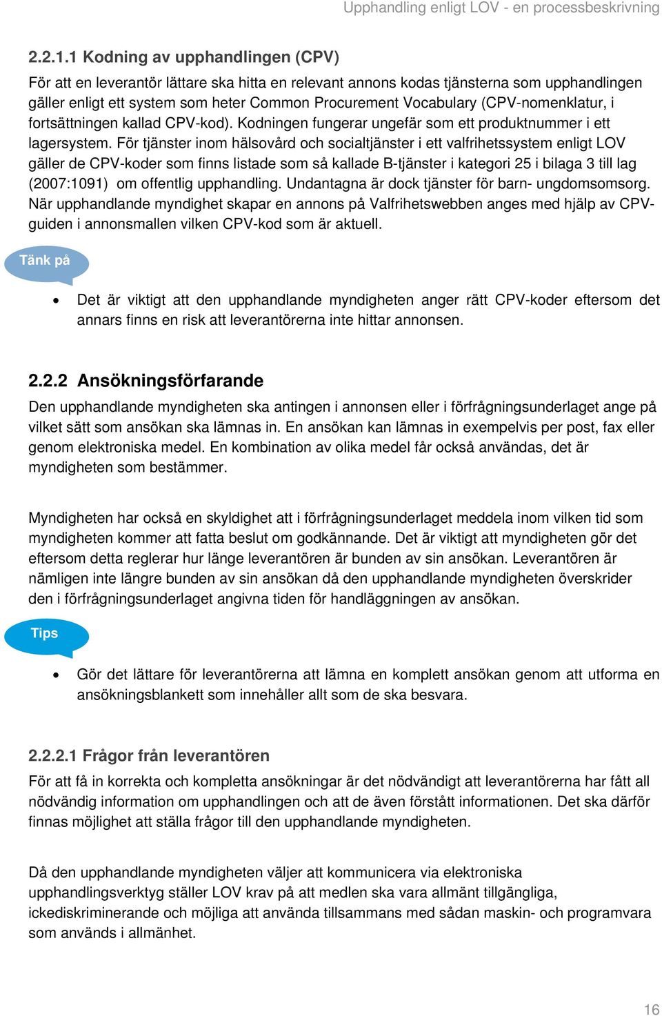 (CPV-nomenklatur, i fortsättningen kallad CPV-kod). Kodningen fungerar ungefär som ett produktnummer i ett lagersystem.