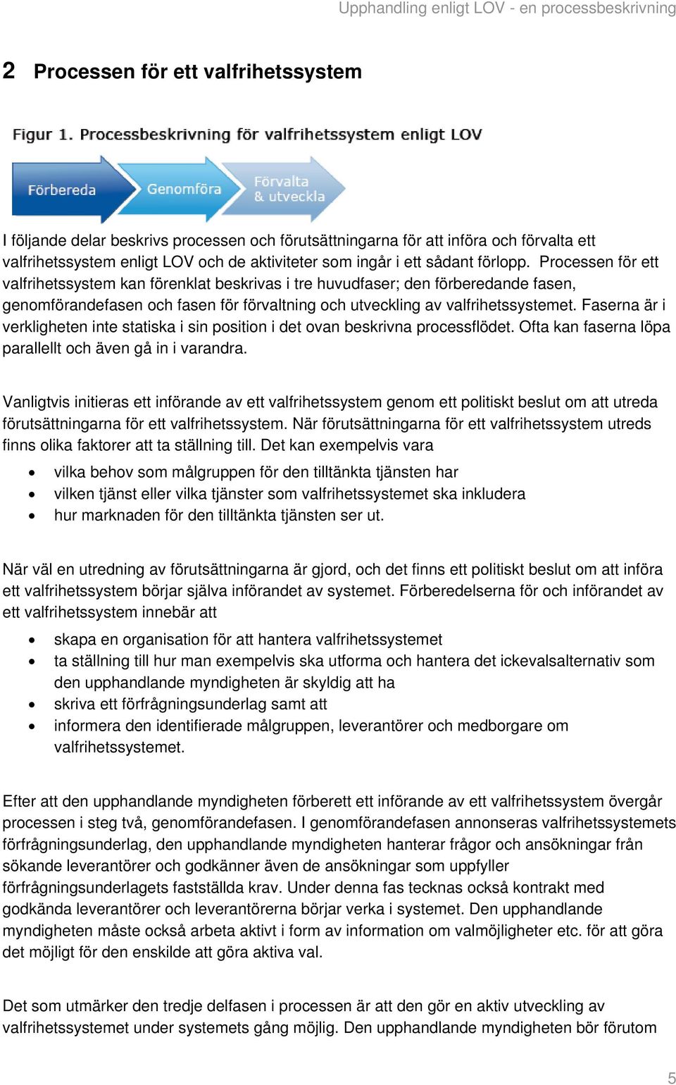 Faserna är i verkligheten inte statiska i sin position i det ovan beskrivna processflödet. Ofta kan faserna löpa parallellt och även gå in i varandra.