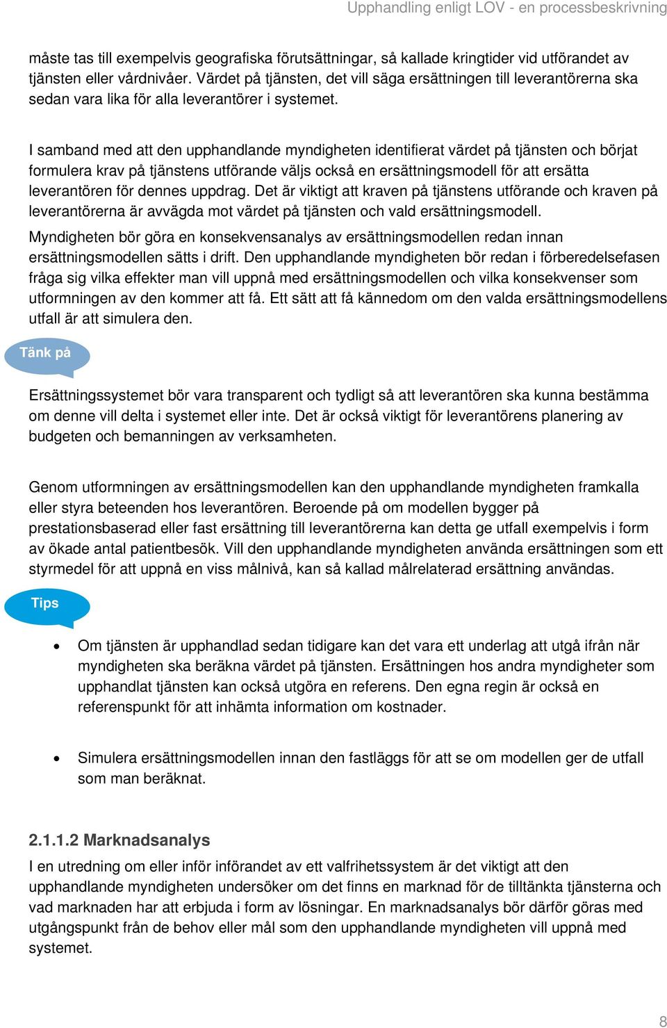 I samband med att den upphandlande myndigheten identifierat värdet på tjänsten och börjat formulera krav på tjänstens utförande väljs också en ersättningsmodell för att ersätta leverantören för