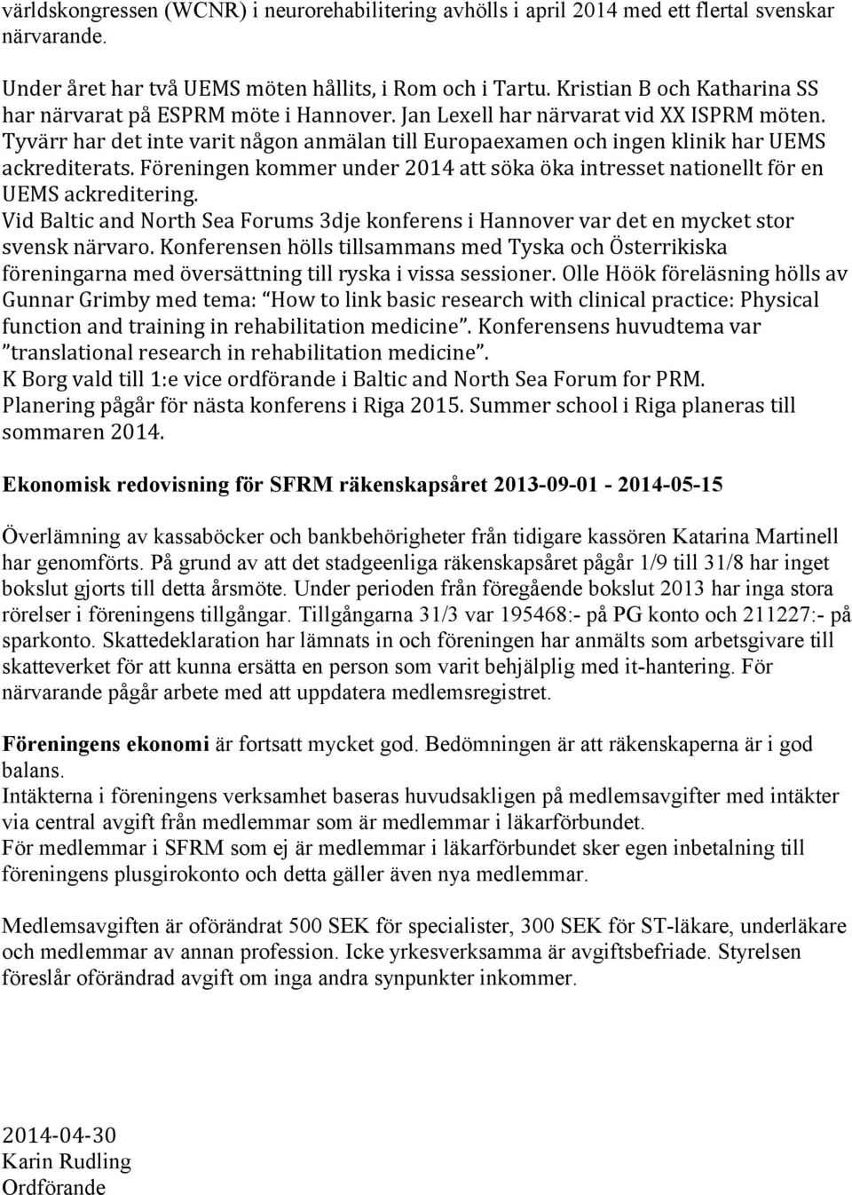 Tyvärr har det inte varit någon anmälan till Europaexamen och ingen klinik har UEMS ackrediterats. Föreningen kommer under 2014 att söka öka intresset nationellt för en UEMS ackreditering.