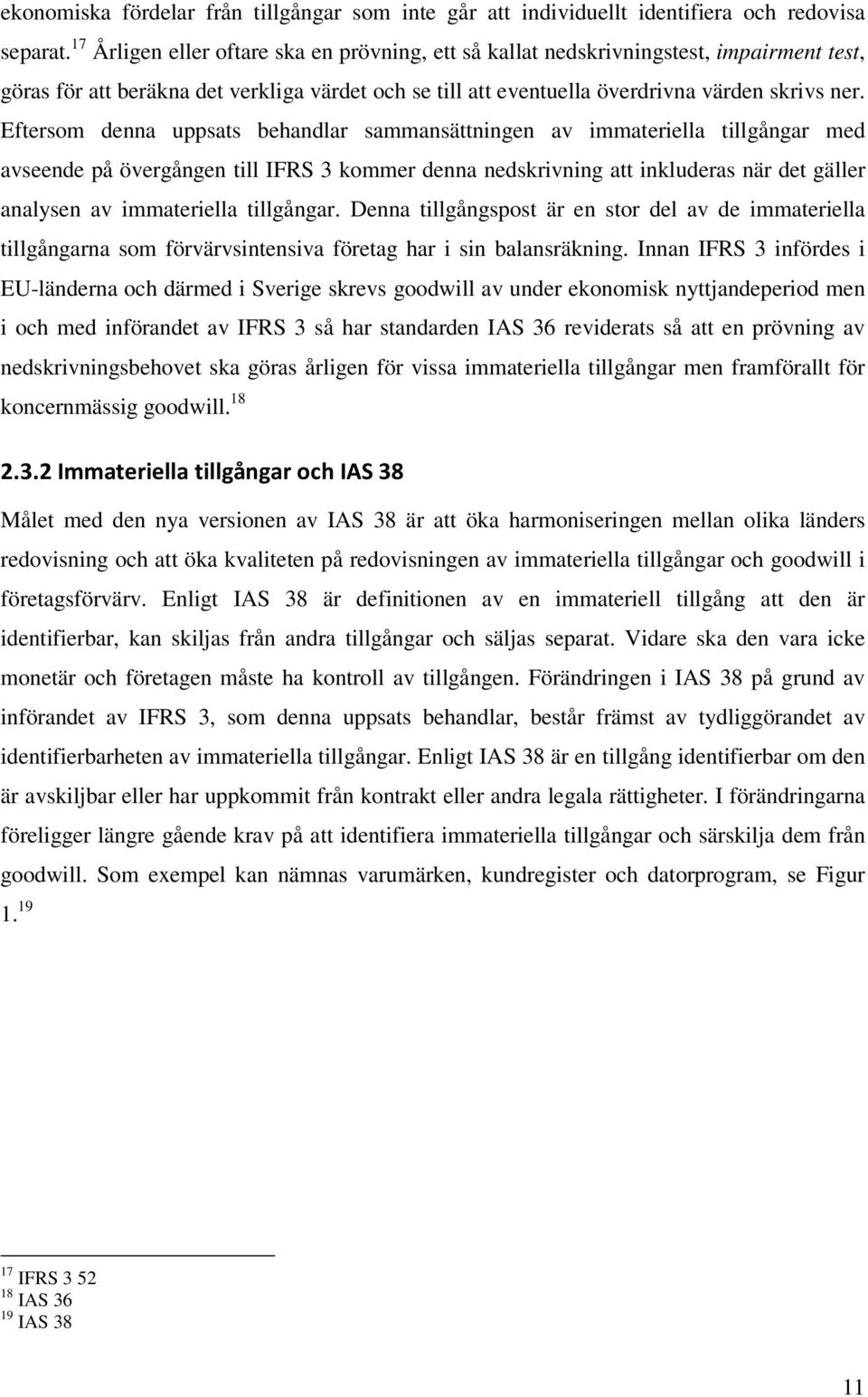 Eftersom denna uppsats behandlar sammansättningen av immateriella tillgångar med avseende på övergången till IFRS 3 kommer denna nedskrivning att inkluderas när det gäller analysen av immateriella