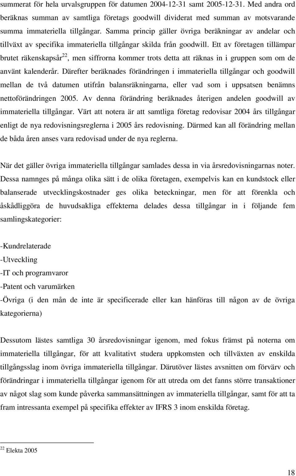 Ett av företagen tillämpar brutet räkenskapsår 22, men siffrorna kommer trots detta att räknas in i gruppen som om de använt kalenderår.