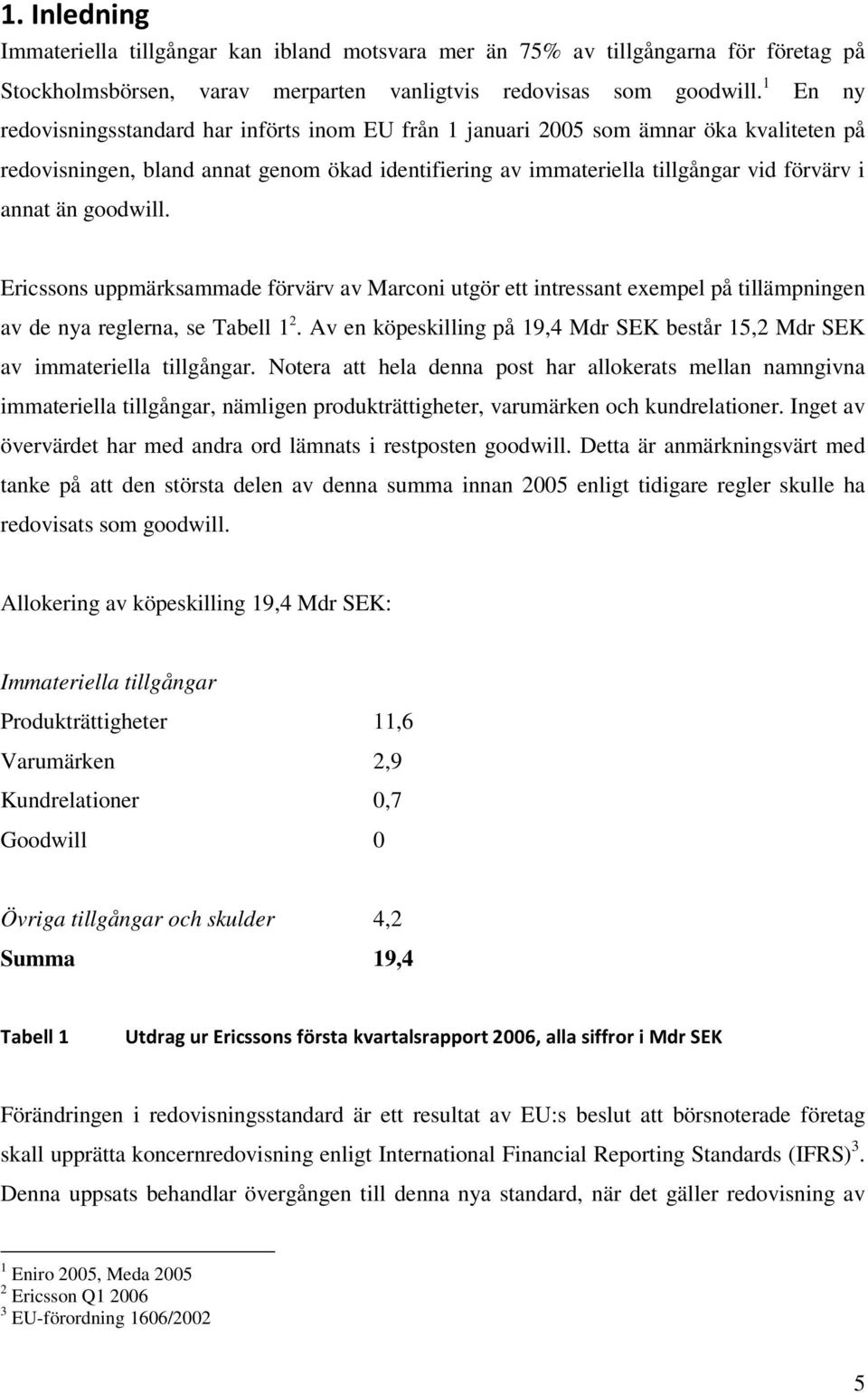 goodwill. Ericssons uppmärksammade förvärv av Marconi utgör ett intressant exempel på tillämpningen av de nya reglerna, se Tabell 1 2.