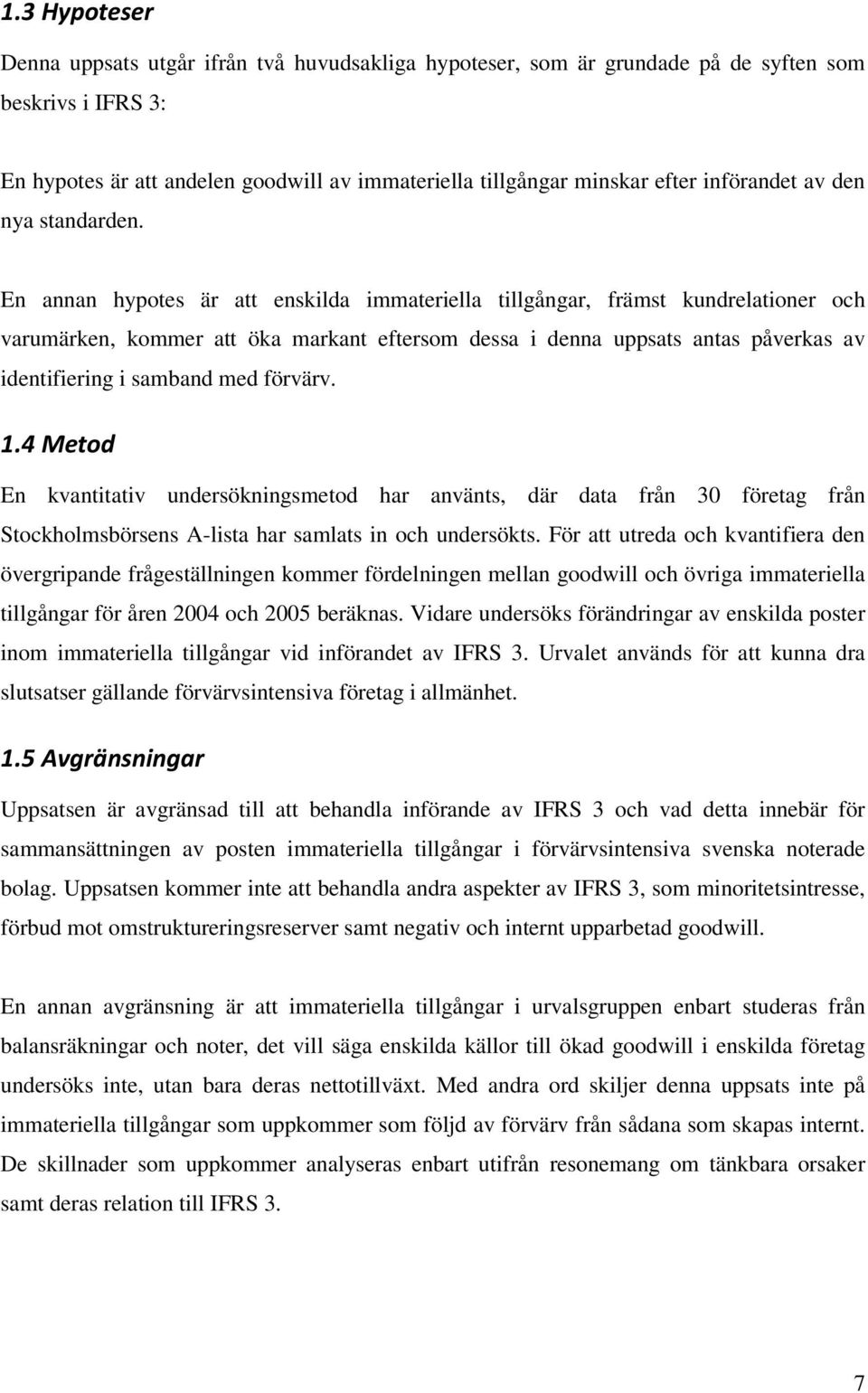 En annan hypotes är att enskilda immateriella tillgångar, främst kundrelationer och varumärken, kommer att öka markant eftersom dessa i denna uppsats antas påverkas av identifiering i samband med