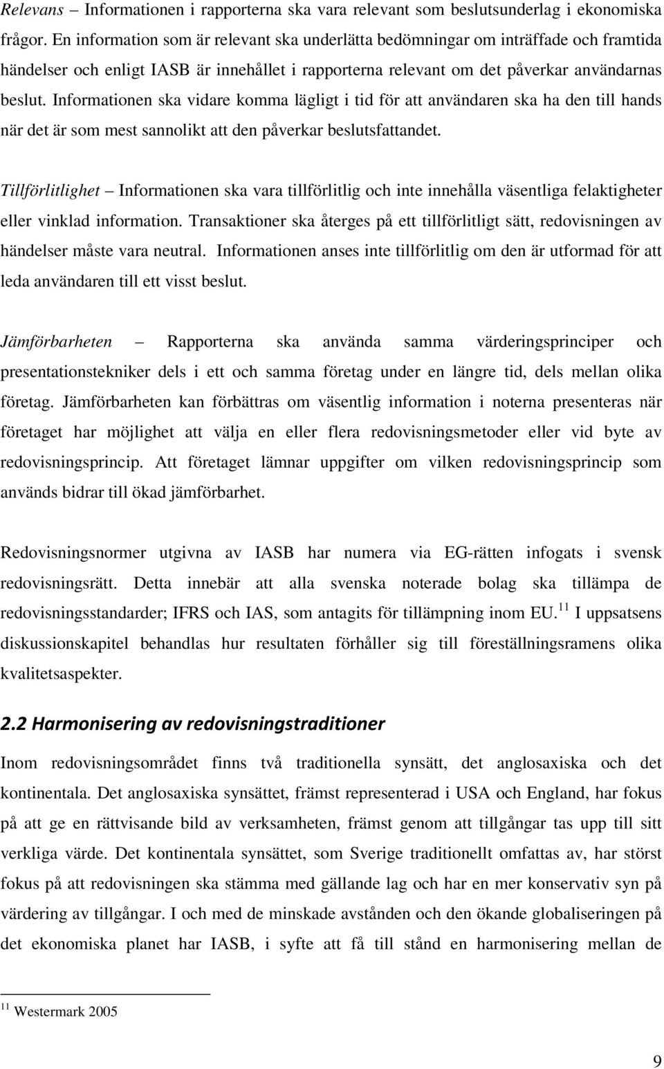 Informationen ska vidare komma lägligt i tid för att användaren ska ha den till hands när det är som mest sannolikt att den påverkar beslutsfattandet.