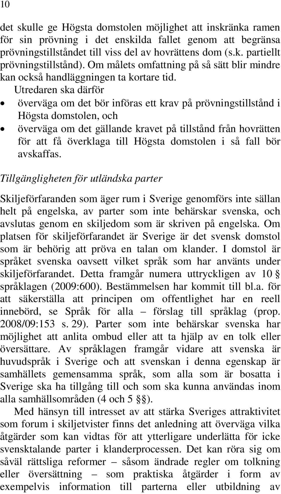 överväga om det bör införas ett krav på prövningstillstånd i Högsta domstolen, och överväga om det gällande kravet på tillstånd från hovrätten för att få överklaga till Högsta domstolen i så fall bör