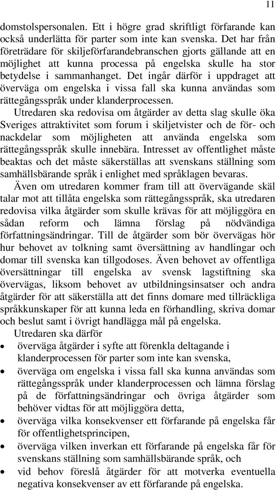 Det ingår därför i uppdraget att överväga om engelska i vissa fall ska kunna användas som rättegångsspråk under klanderprocessen.