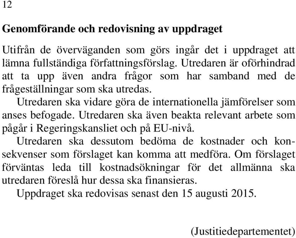 Utredaren ska vidare göra de internationella jämförelser som anses befogade. Utredaren ska även beakta relevant arbete som pågår i Regeringskansliet och på EU-nivå.