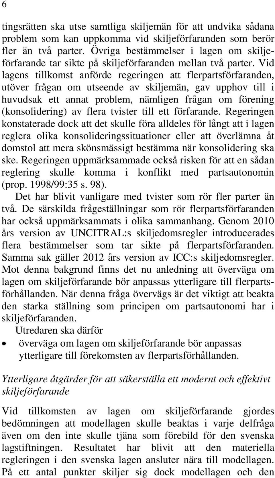 Vid lagens tillkomst anförde regeringen att flerpartsförfaranden, utöver frågan om utseende av skiljemän, gav upphov till i huvudsak ett annat problem, nämligen frågan om förening (konsolidering) av