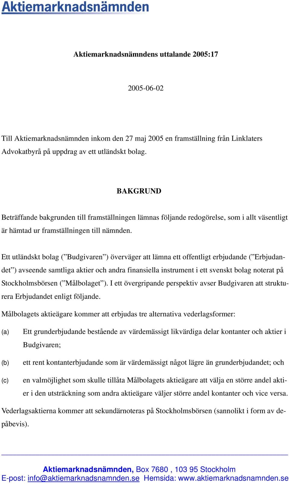 Ett utländskt bolag ( Budgivaren ) överväger att lämna ett offentligt erbjudande ( Erbjudandet ) avseende samtliga aktier och andra finansiella instrument i ett svenskt bolag noterat på