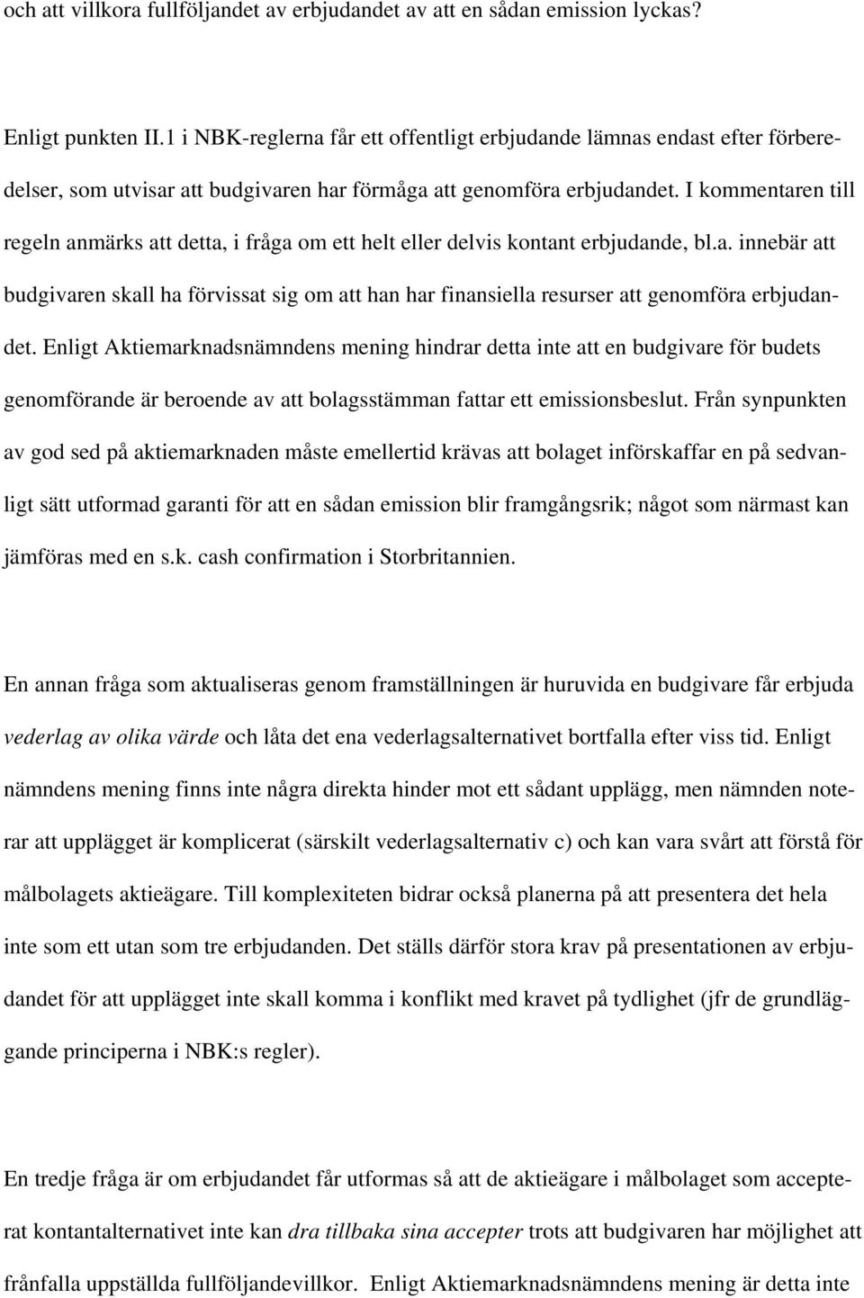 I kommentaren till regeln anmärks att detta, i fråga om ett helt eller delvis kontant erbjudande, bl.a. innebär att budgivaren skall ha förvissat sig om att han har finansiella resurser att genomföra erbjudandet.