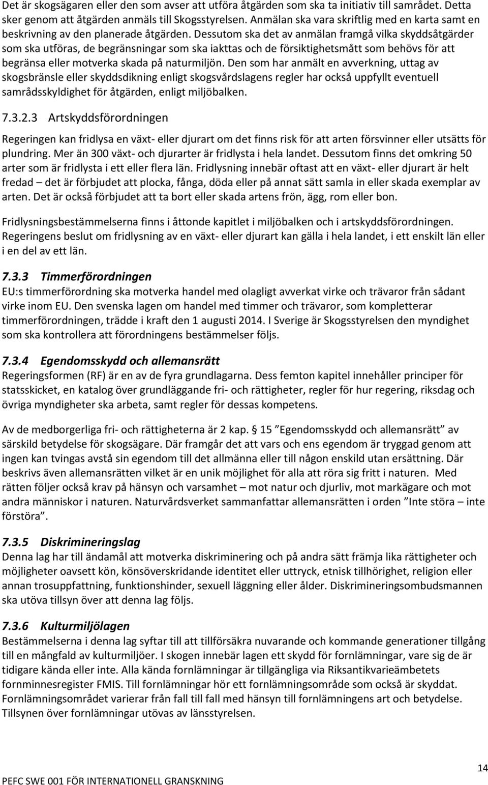 Dessutom ska det av anmälan framgå vilka skyddsåtgärder som ska utföras, de begränsningar som ska iakttas och de försiktighetsmått som behövs för att begränsa eller motverka skada på naturmiljön.