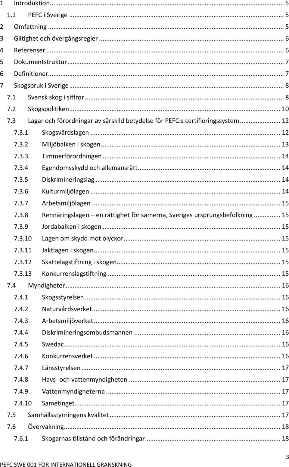 .. 13 7.3.3 Timmerförordningen... 14 7.3.4 Egendomsskydd och allemansrätt... 14 7.3.5 Diskrimineringslag... 14 7.3.6 Kulturmiljölagen... 14 7.3.7 Arbetsmiljölagen... 15 7.3.8 Rennäringslagen en rättighet för samerna, Sveriges ursprungsbefolkning.