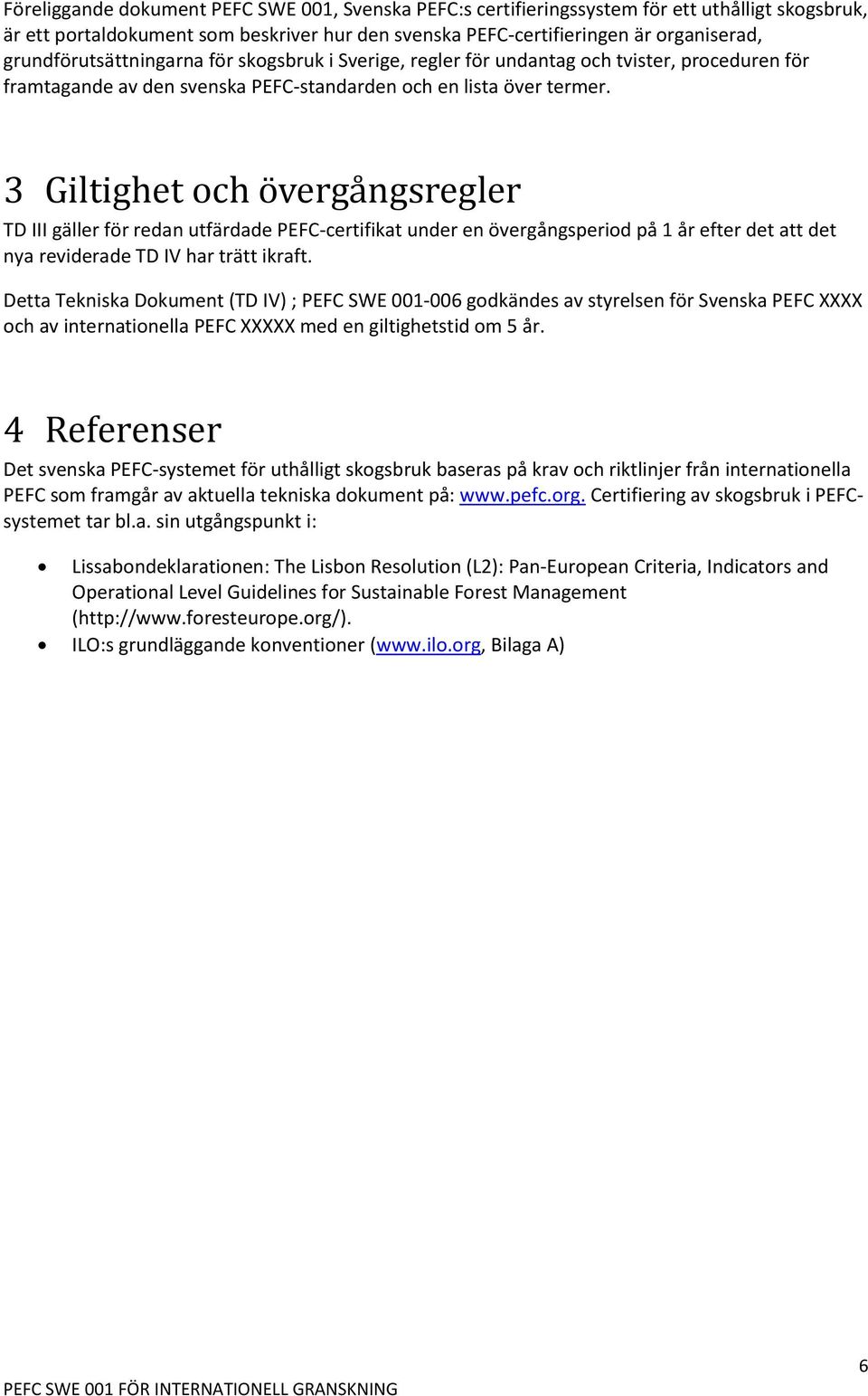 3 Giltighet och o verga ngsregler TD III gäller för redan utfärdade PEFC-certifikat under en övergångsperiod på 1 år efter det att det nya reviderade TD IV har trätt ikraft.