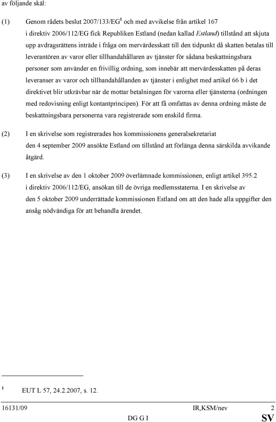 en frivillig ordning, som innebär att mervärdesskatten på deras leveranser av varor och tillhandahållanden av tjänster i enlighet med artikel 66 b i det direktivet blir utkrävbar när de mottar