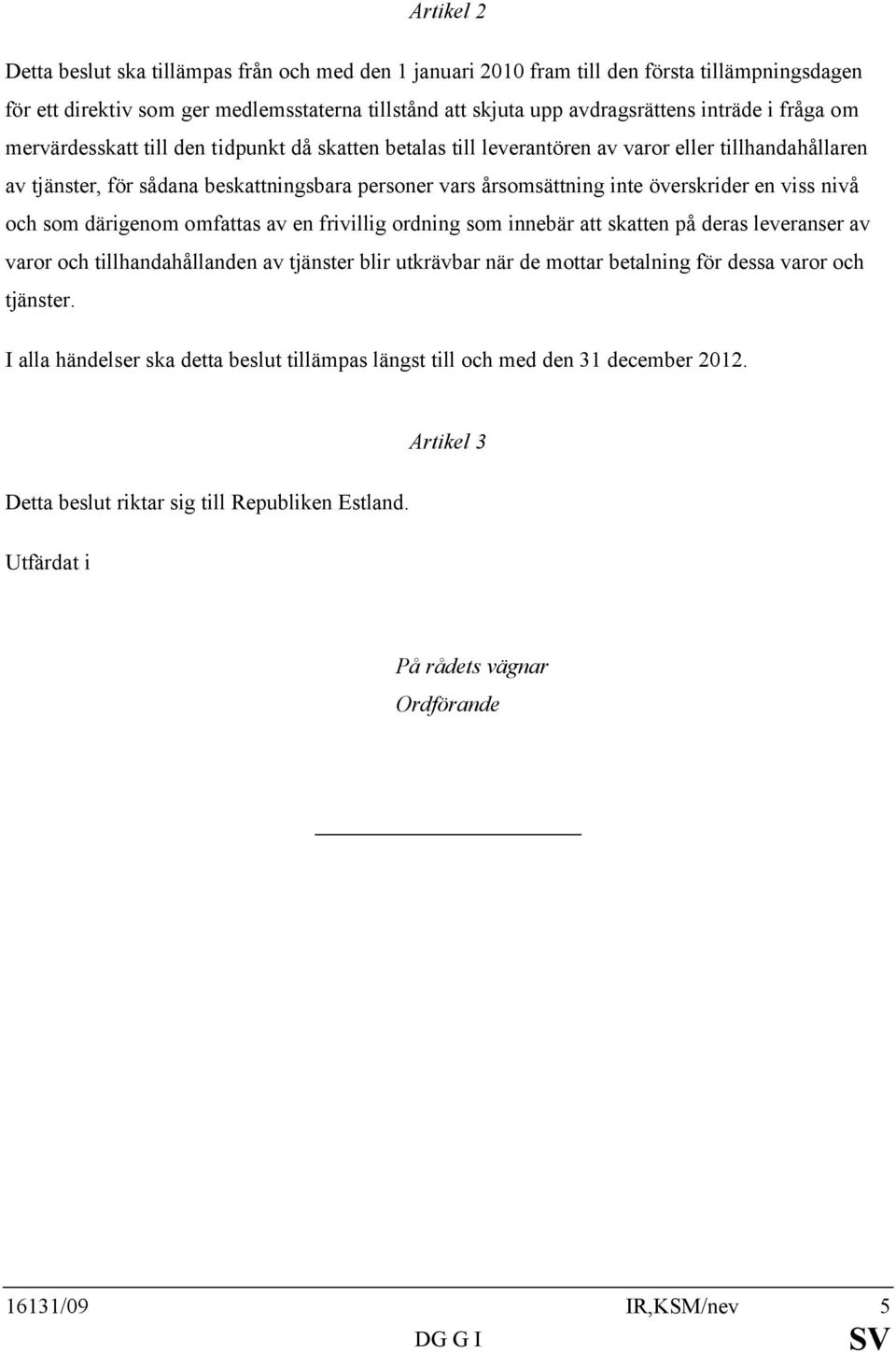 en viss nivå och som därigenom omfattas av en frivillig ordning som innebär att skatten på deras leveranser av varor och tillhandahållanden av tjänster blir utkrävbar när de mottar betalning för