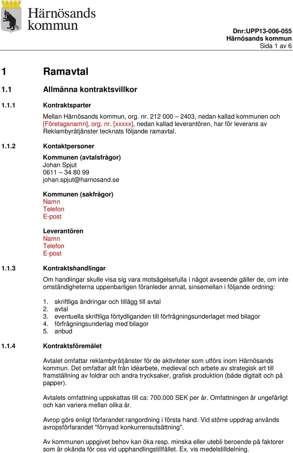 skriftliga ändringar och tillägg till avtal 2. avtal 3. eventuella skriftliga förtydliganden till förfrågningsunderlaget med bilagor 4. förfrågningsunderlag med bilagor 5. anbud 1.