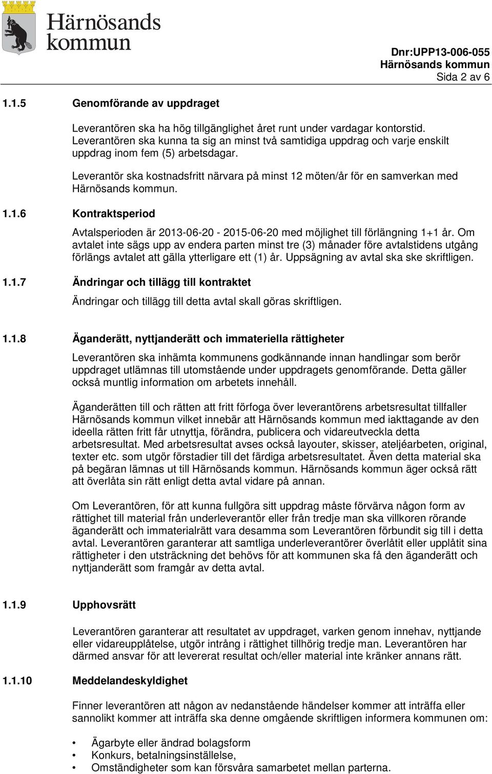 möten/år för en samverkan med. 1.1.6 Kontraktsperiod Avtalsperioden är 2013-06-20-2015-06-20 med möjlighet till förlängning 1+1 år.