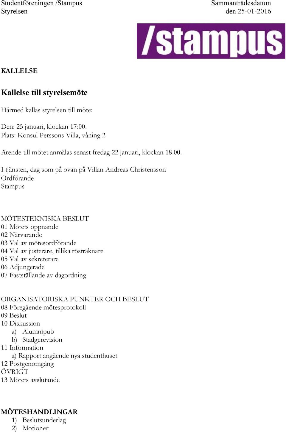 I tja nsten, dag som pa ovan pa Villan Andreas Christensson Ordfo rande Stampus MÖTESTEKNISKA BESLUT 01 Mötets öppnande 02 Närvarande 03 Val av mötesordförande 04 Val av justerare,