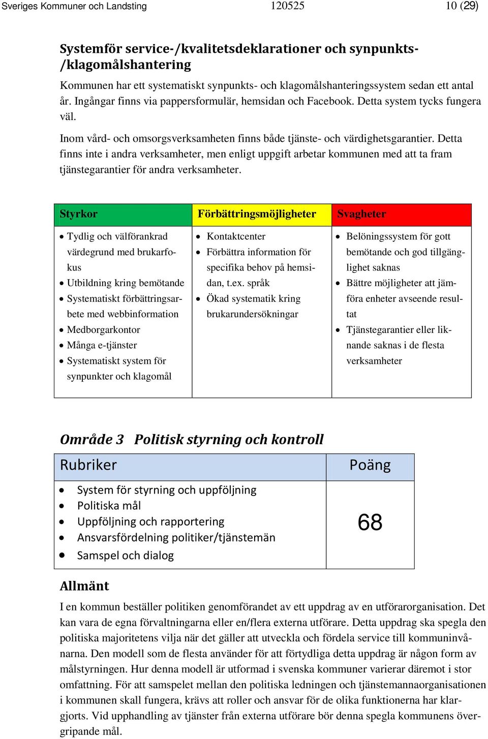 Detta finns inte i andra verksamheter, men enligt uppgift arbetar kommunen med att ta fram tjänstegarantier för andra verksamheter.