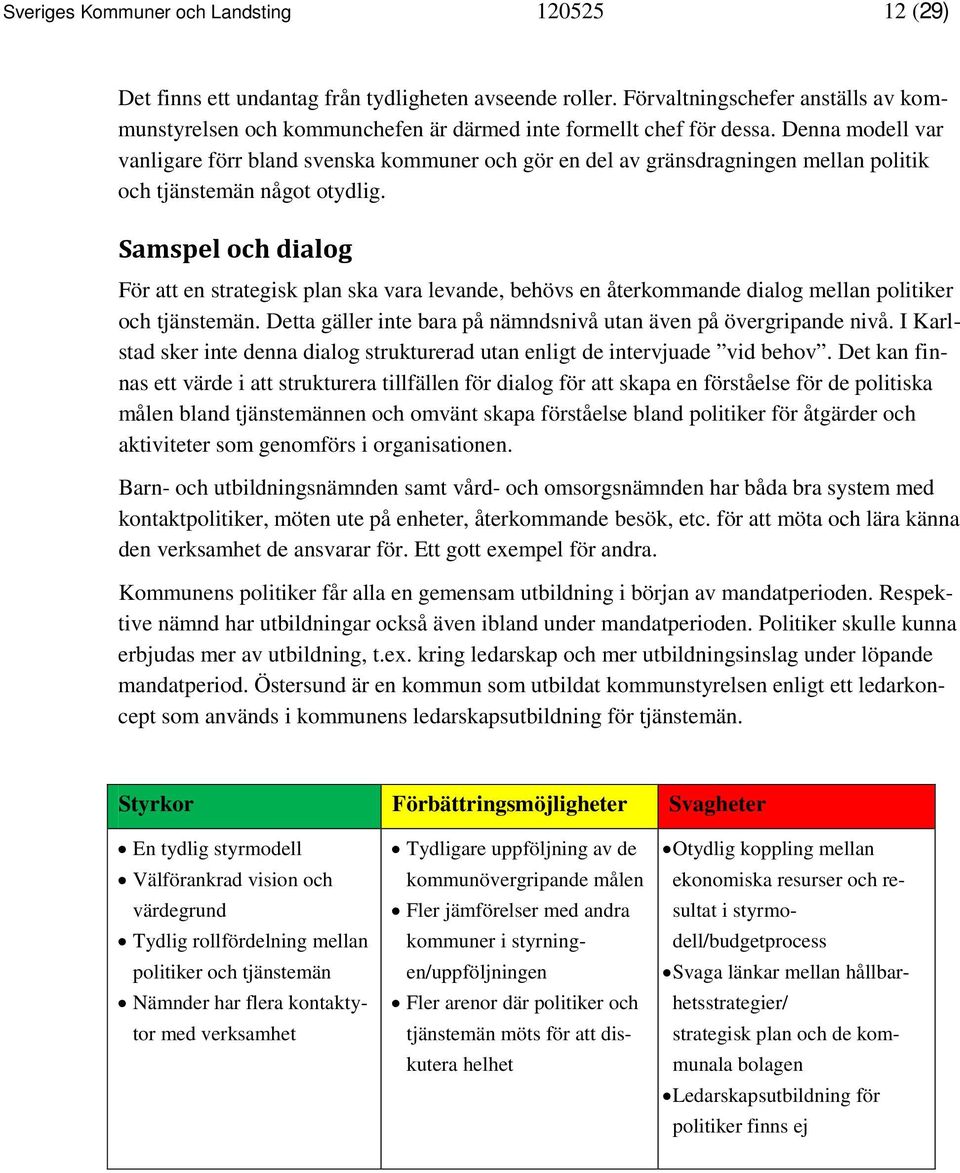 Denna modell var vanligare förr bland svenska kommuner och gör en del av gränsdragningen mellan politik och tjänstemän något otydlig.