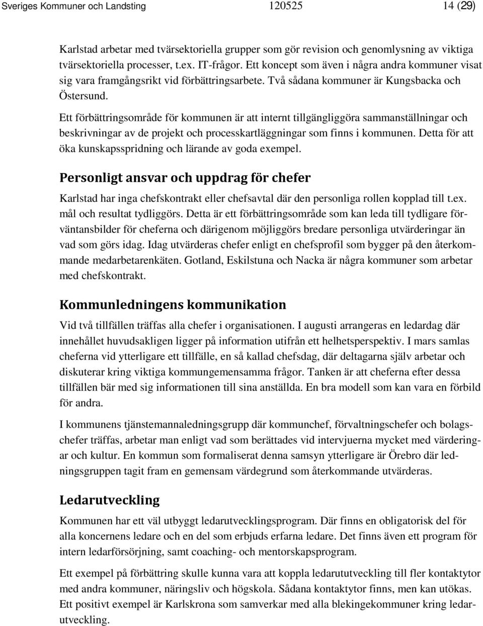 Ett förbättringsområde för kommunen är att internt tillgängliggöra sammanställningar och beskrivningar av de projekt och processkartläggningar som finns i kommunen.