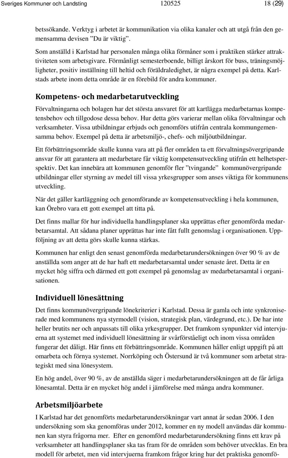 Förmånligt semesterboende, billigt årskort för buss, träningsmöjligheter, positiv inställning till heltid och föräldraledighet, är några exempel på detta.