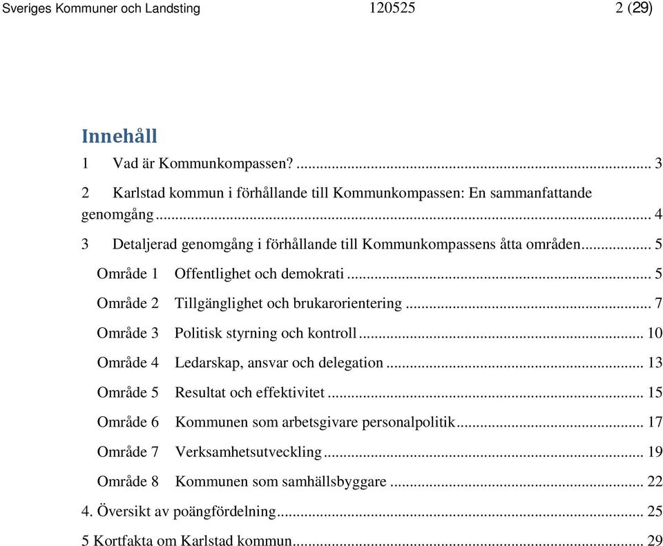 .. 7 Område 3 Politisk styrning och kontroll... 10 Område 4 Ledarskap, ansvar och delegation... 13 Område 5 Resultat och effektivitet.