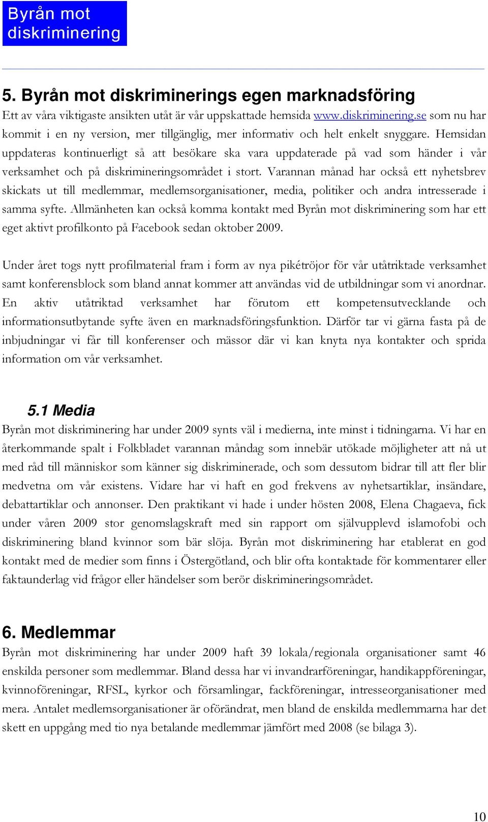 Varannan månad har också ett nyhetsbrev skickats ut till medlemmar, medlemsorganisationer, media, politiker och andra intresserade i samma syfte.