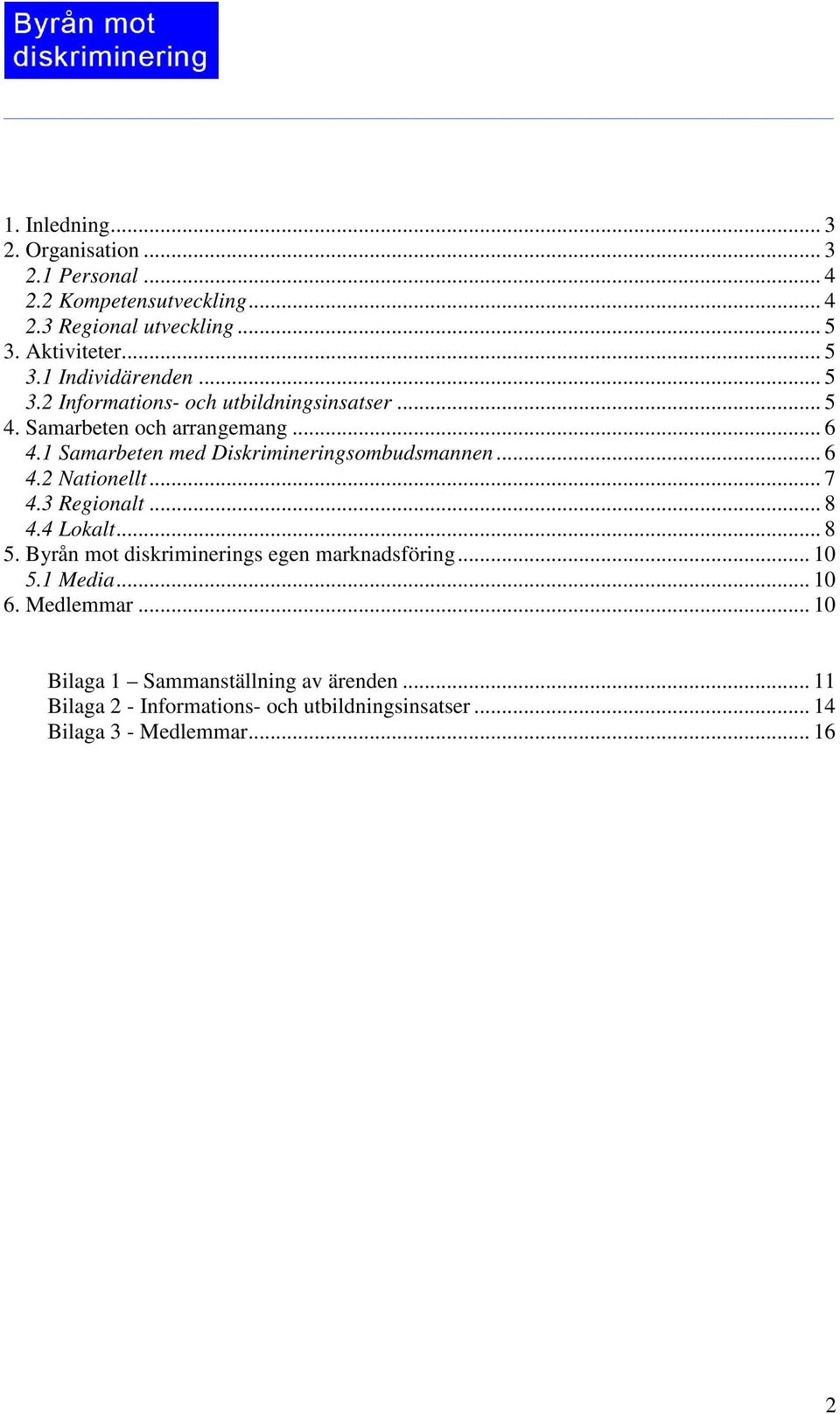 .. 7 4.3 Regionalt... 8 4.4 Lokalt... 8 5. Byrån mot diskriminerings egen marknadsföring... 10 5.1 Media... 10 6. Medlemmar.