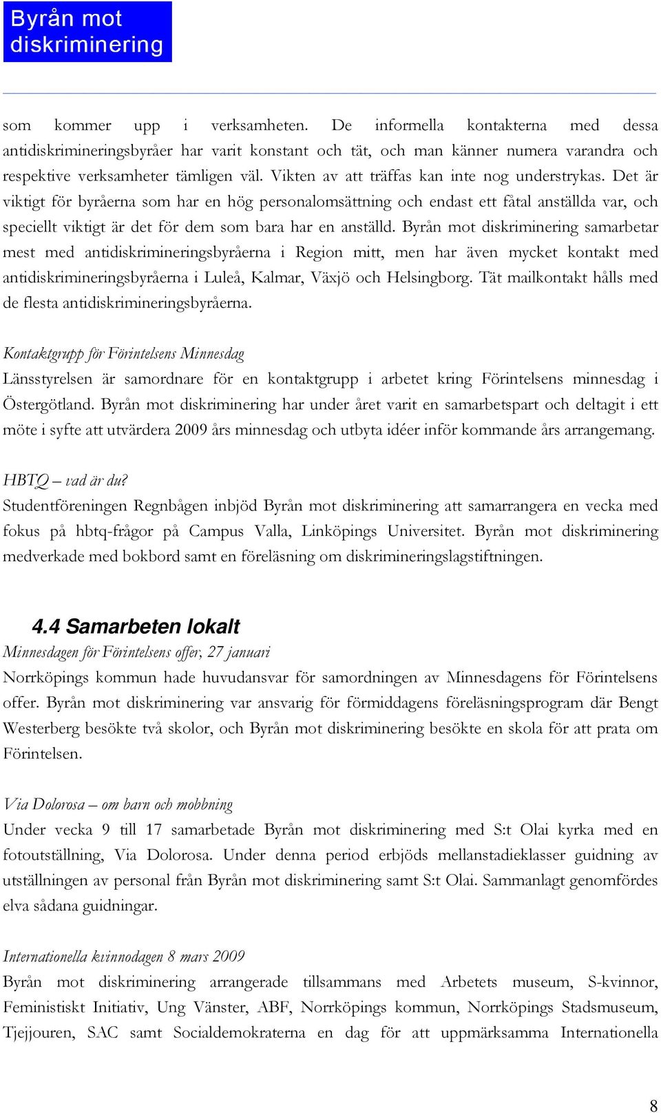 Det är viktigt för byråerna som har en hög personalomsättning och endast ett fåtal anställda var, och speciellt viktigt är det för dem som bara har en anställd.