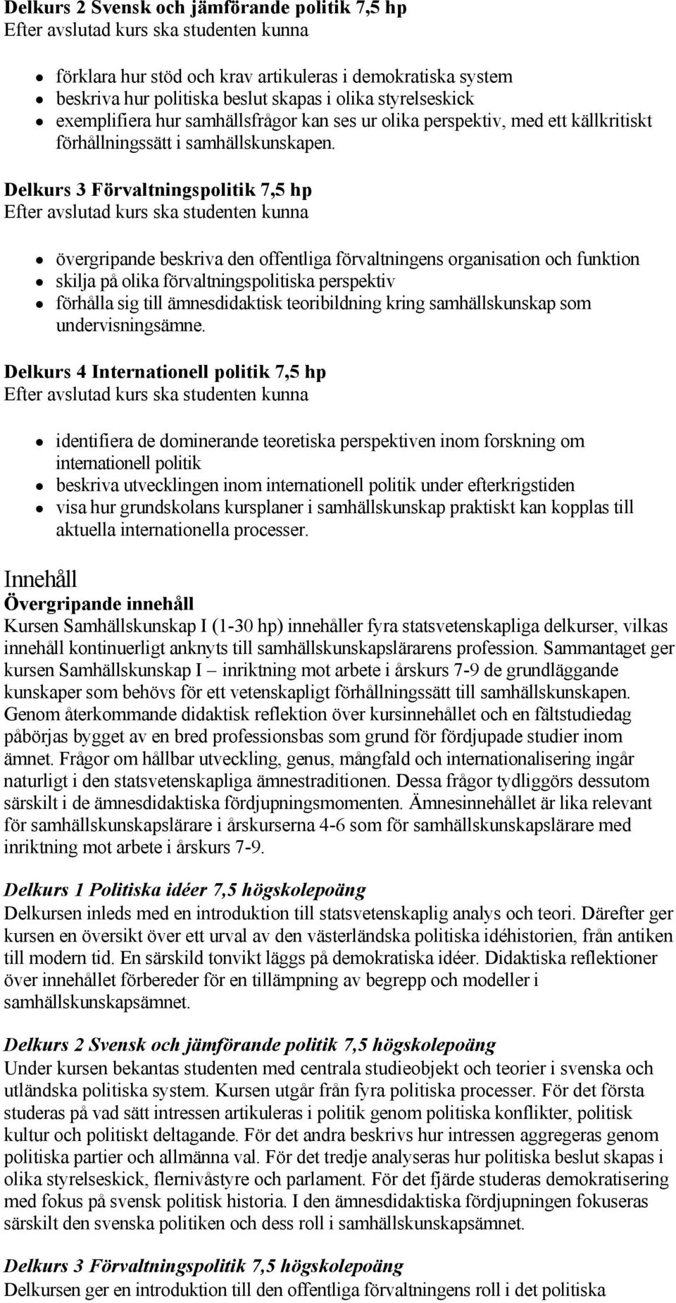 Delkurs 3 Förvaltningspolitik 7,5 hp övergripande beskriva den offentliga förvaltningens organisation och funktion skilja på olika förvaltningspolitiska perspektiv förhålla sig till ämnesdidaktisk