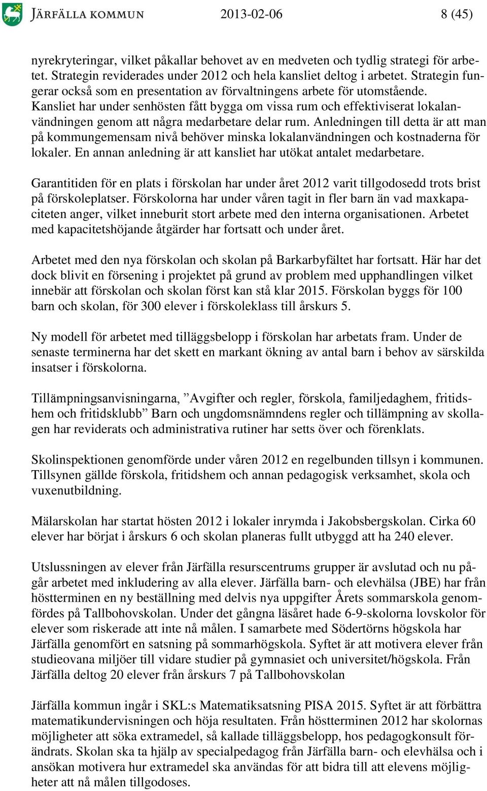 Kansliet har under senhösten fått bygga om vissa rum och effektiviserat lokalanvändningen genom att några medarbetare delar rum.