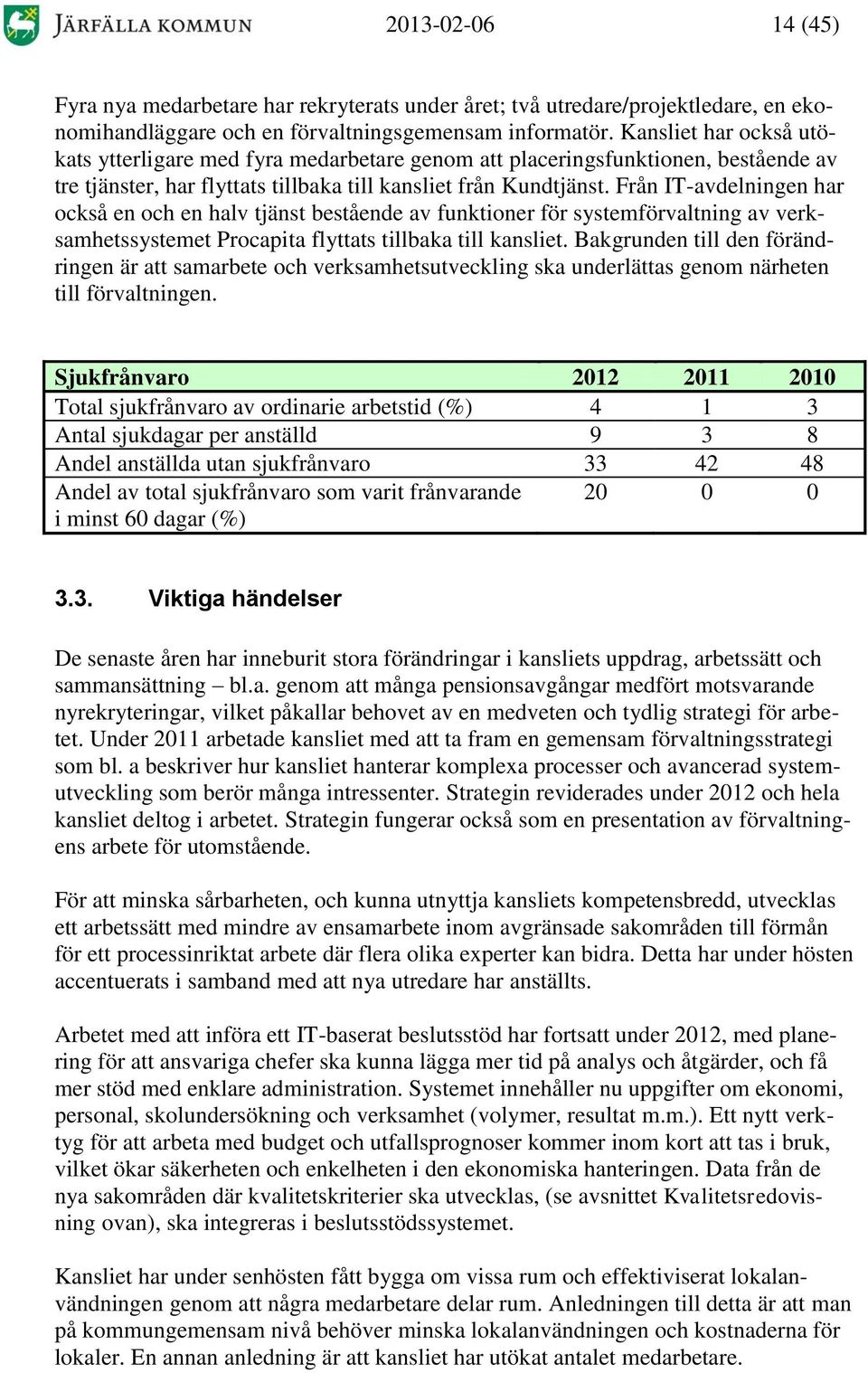 Från IT-avdelningen har också en och en halv tjänst bestående av funktioner för systemförvaltning av verksamhetssystemet Procapita flyttats tillbaka till kansliet.