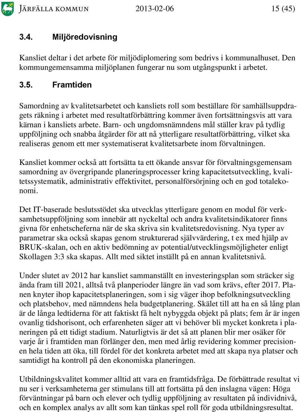 Samordning av kvalitetsarbetet och kansliets roll som beställare för samhällsuppdragets räkning i arbetet med resultatförbättring kommer även fortsättningsvis att vara kärnan i kansliets arbete.