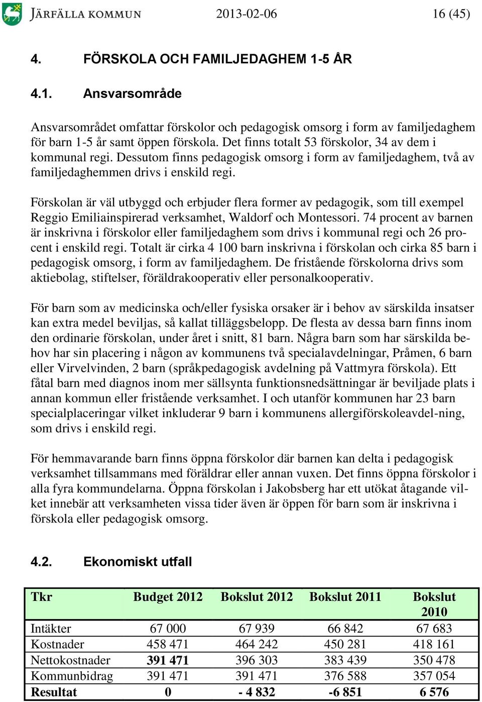 Förskolan är väl utbyggd och erbjuder flera former av pedagogik, som till exempel Reggio Emiliainspirerad verksamhet, Waldorf och Montessori.