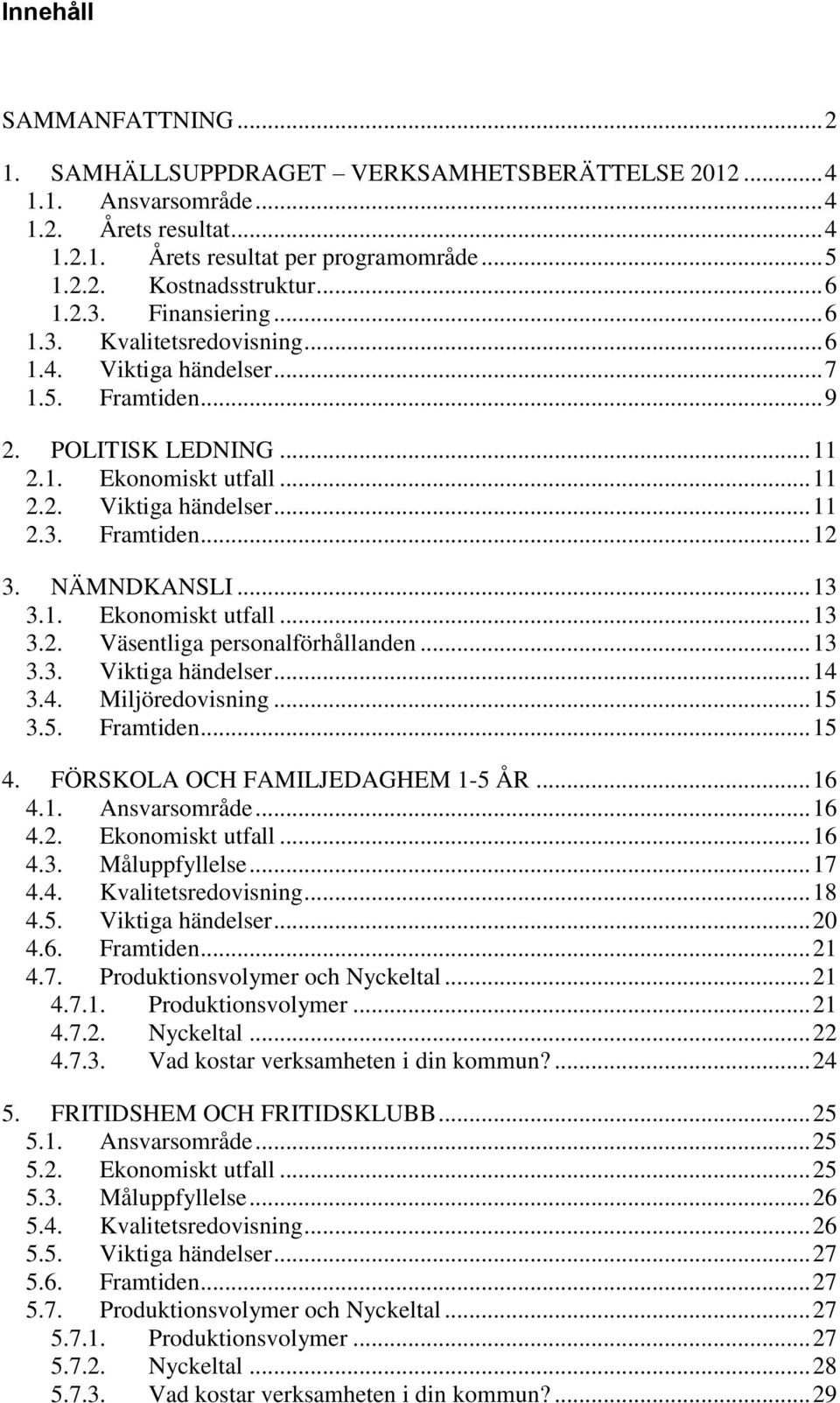 NÄMNDKANSLI... 13 3.1. Ekonomiskt utfall... 13 3.2. Väsentliga personalförhållanden... 13 3.3. Viktiga händelser... 14 3.4. Miljöredovisning... 15 3.5. Framtiden... 15 4.