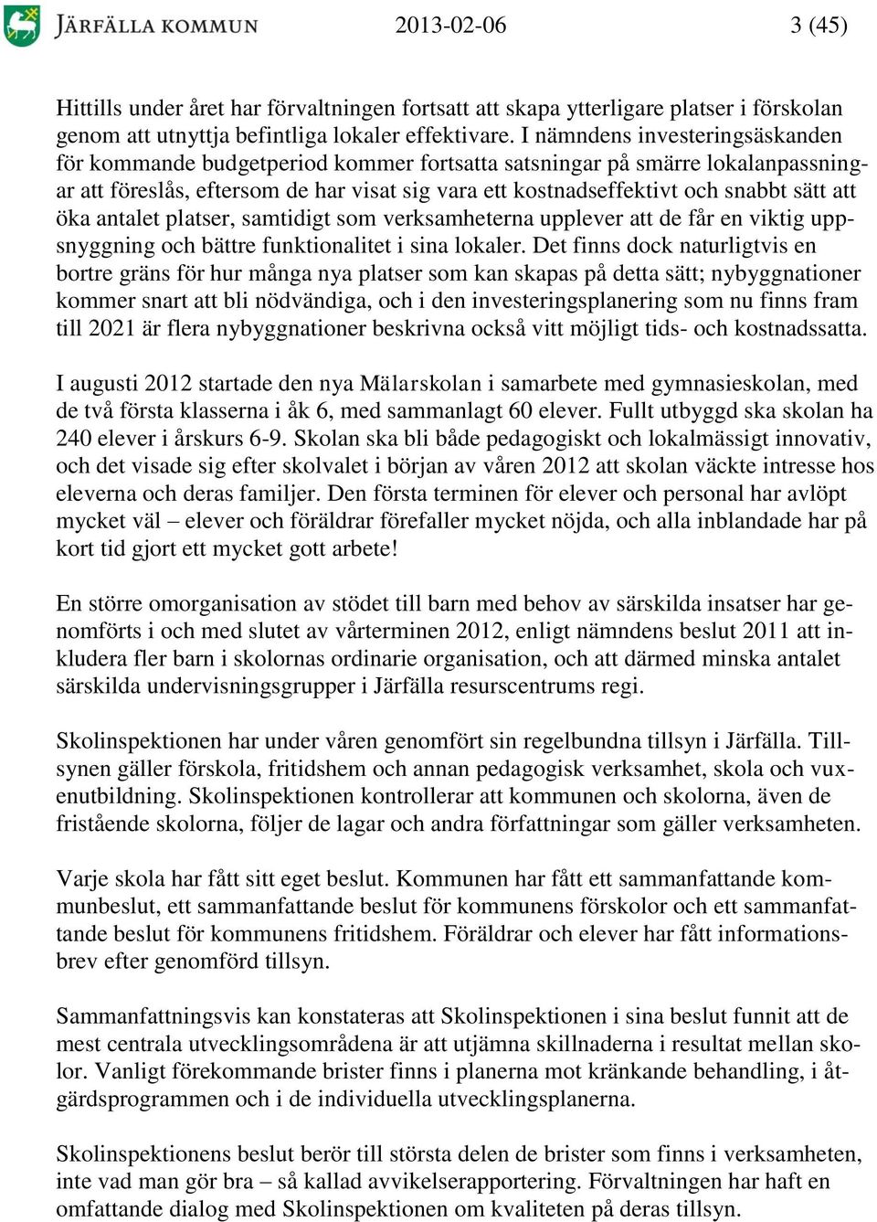 att öka antalet platser, samtidigt som verksamheterna upplever att de får en viktig uppsnyggning och bättre funktionalitet i sina lokaler.