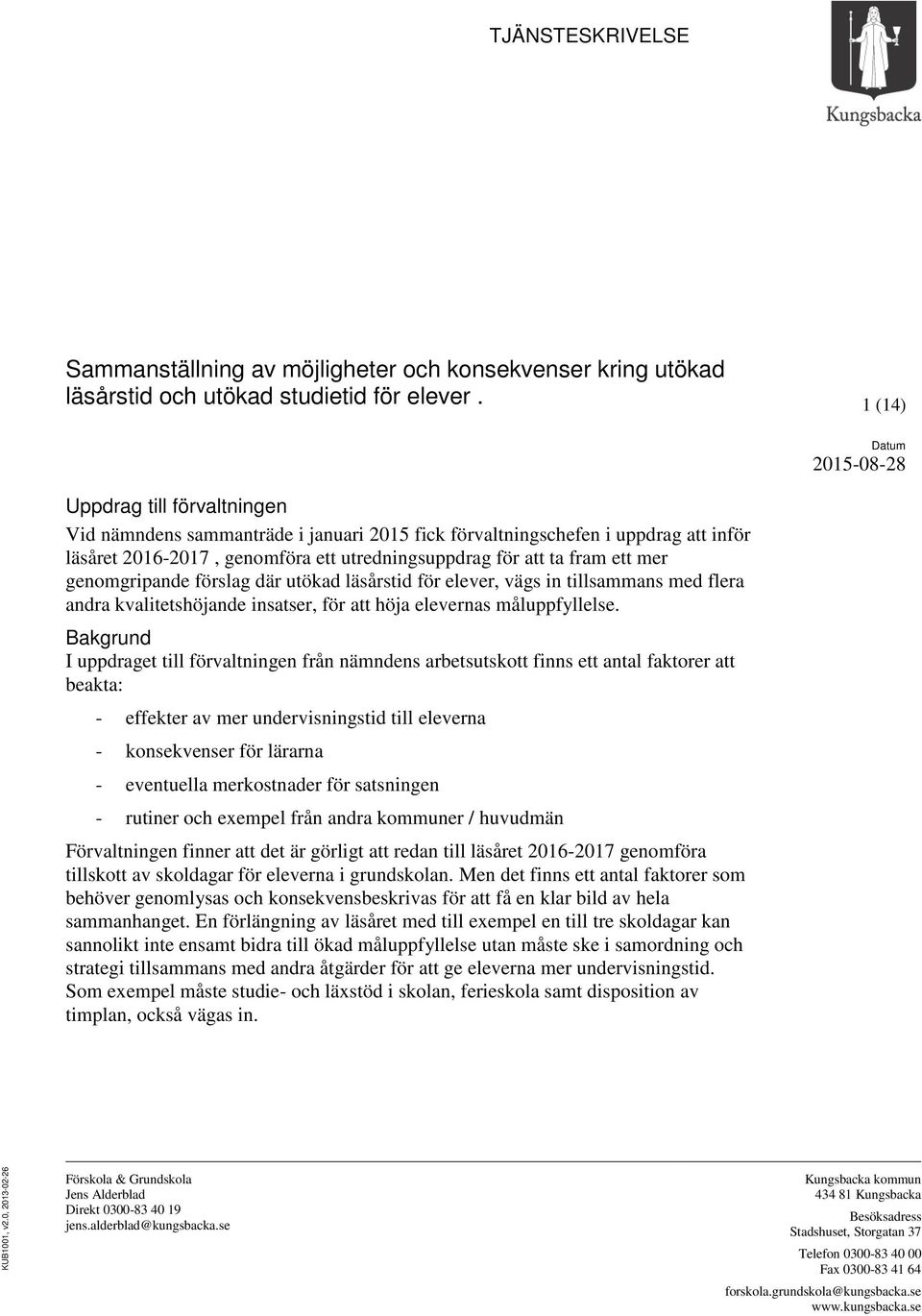 fram ett mer genomgripande förslag där utökad läsårstid för elever, vägs in tillsammans med flera andra kvalitetshöjande insatser, för att höja elevernas måluppfyllelse.