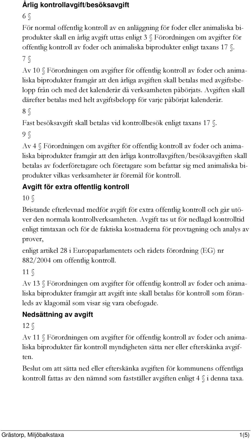 7 Av 10 Förordningen om avgifter för offentlig kontroll av foder och animaliska biprodukter framgår att den årliga avgiften skall betalas med avgiftsbelopp från och med det kalenderår då verksamheten