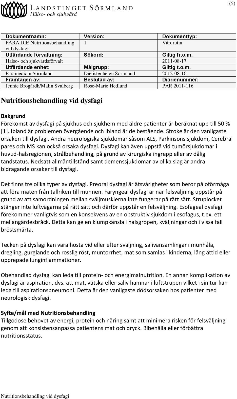 sjukhus och sjukhem med äldre patienter är beräknat upp till 50 % [1]. Ibland är problemen övergående och ibland är de bestående. Stroke är den vanligaste orsaken till dysfagi.