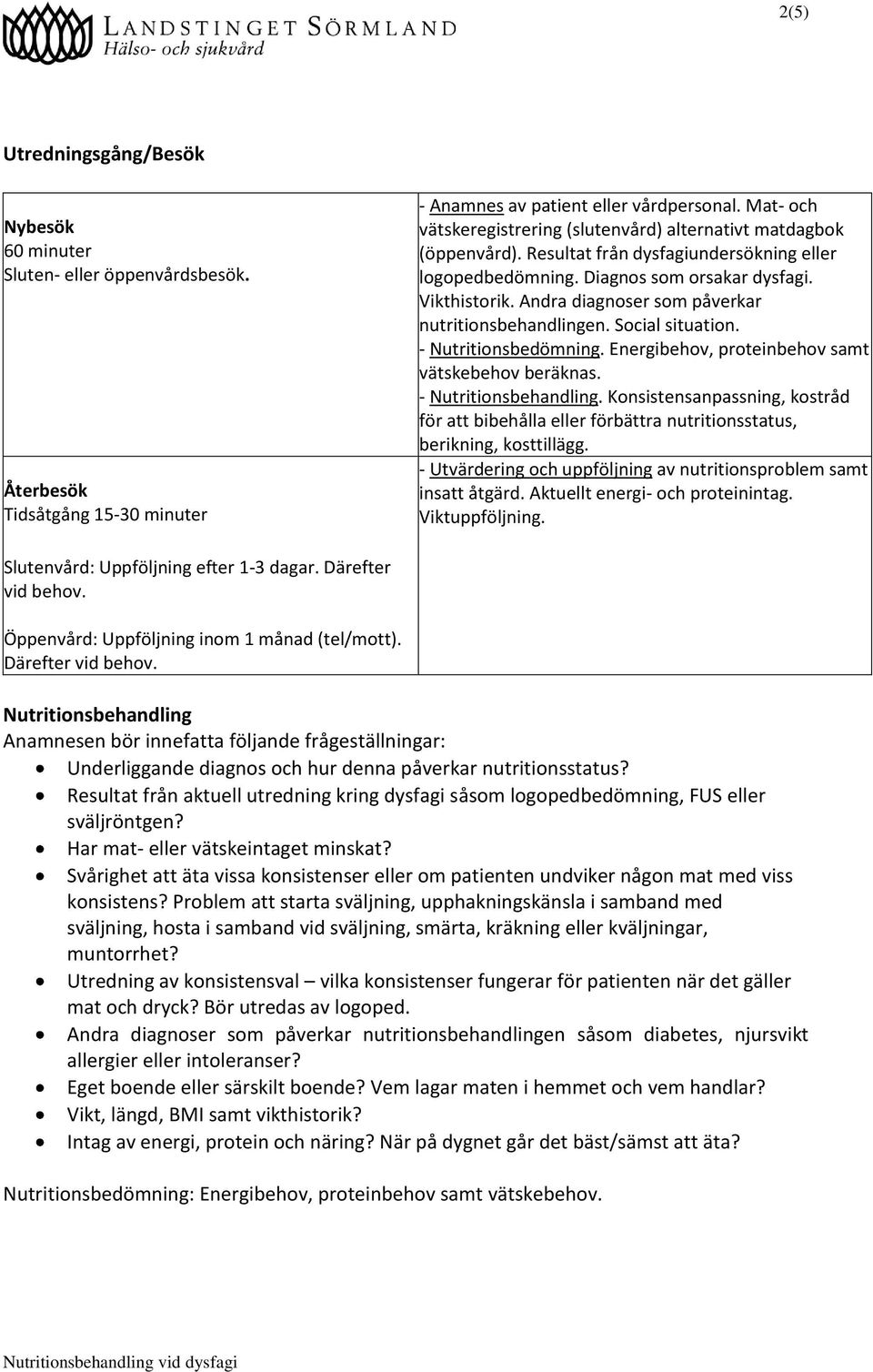 Andra diagnoser som påverkar nutritionsbehandlingen. Social situation. - Nutritionsbedömning. Energibehov, proteinbehov samt vätskebehov beräknas. - Nutritionsbehandling.