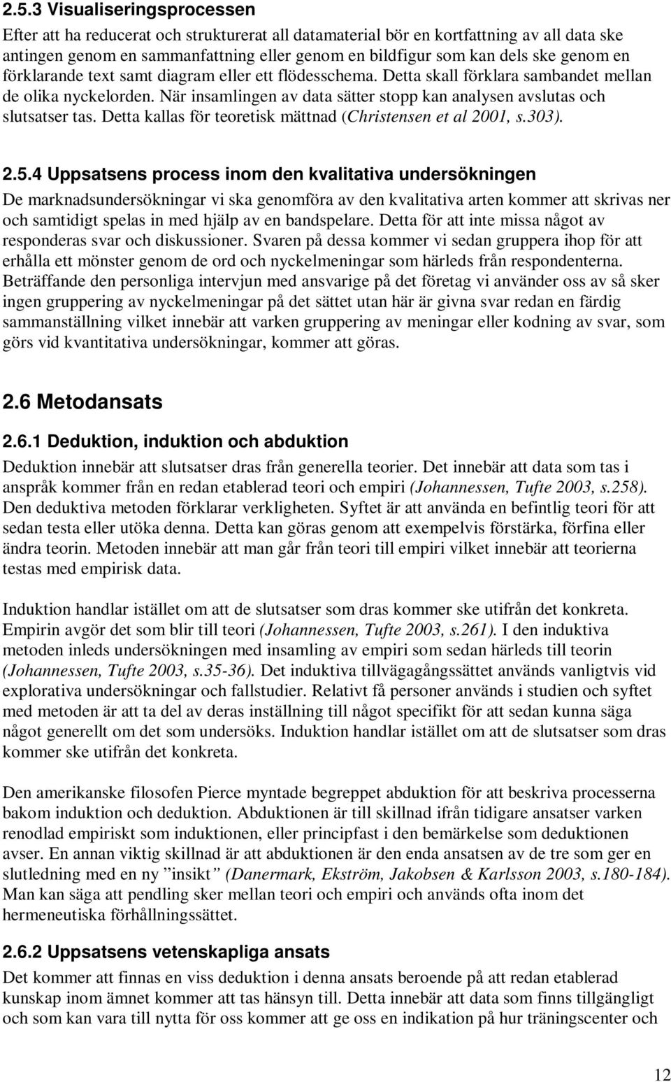 När insamlingen av data sätter stopp kan analysen avslutas och slutsatser tas. Detta kallas för teoretisk mättnad (Christensen et al 2001, s.303). 2.5.