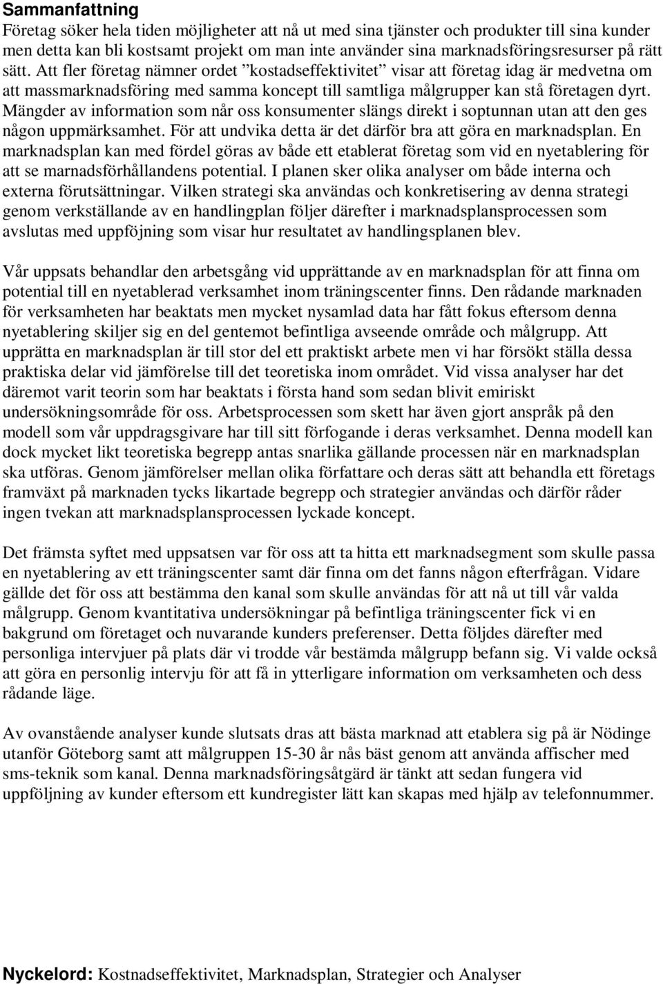 Mängder av information som når oss konsumenter slängs direkt i soptunnan utan att den ges någon uppmärksamhet. För att undvika detta är det därför bra att göra en marknadsplan.