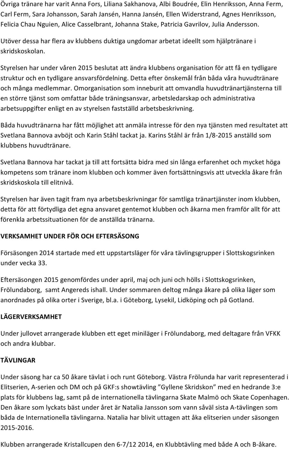 Styrelsen har under våren 2015 beslutat att ändra klubbens organisation för att få en tydligare struktur och en tydligare ansvarsfördelning.