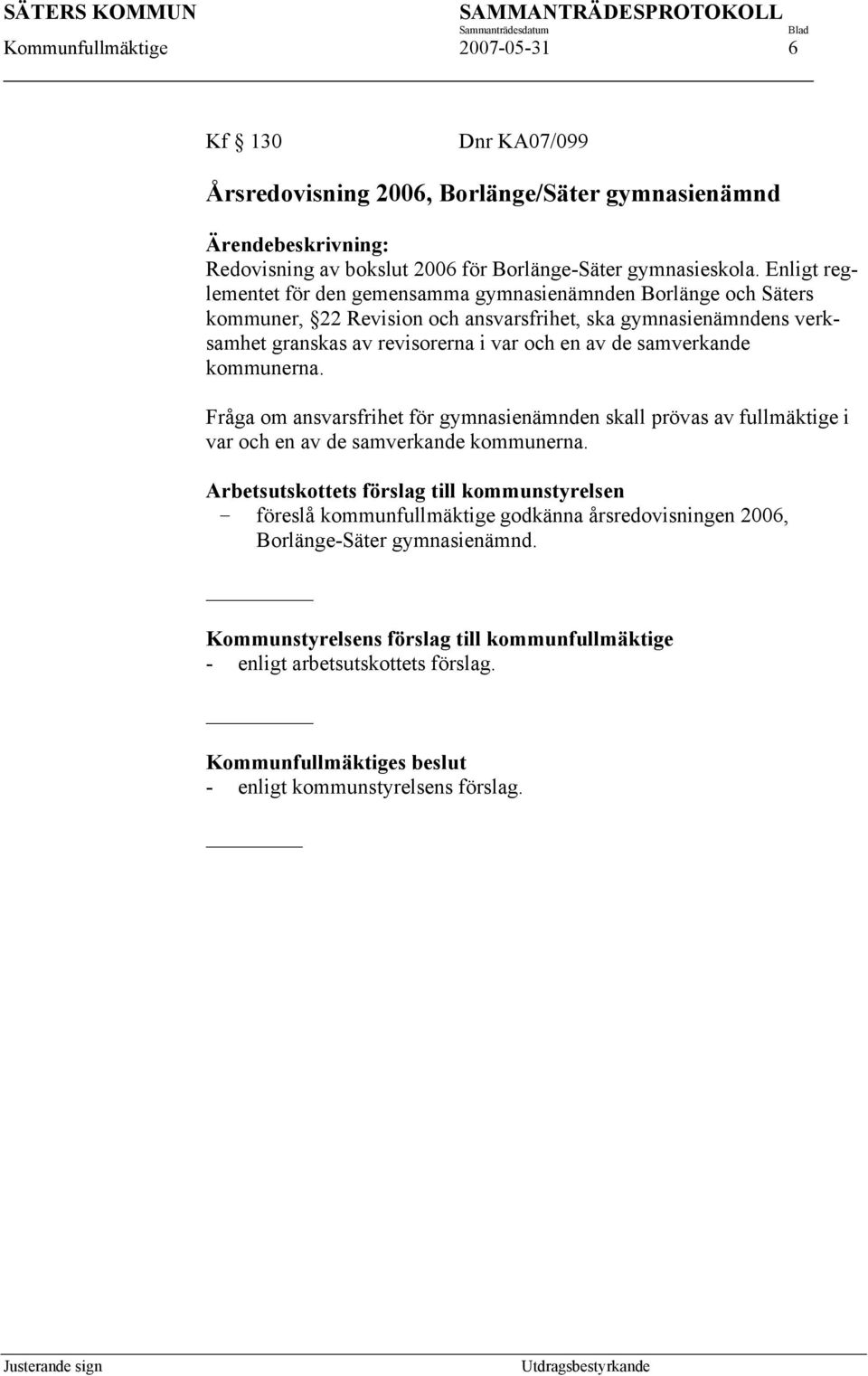 av de samverkande kommunerna. Fråga om ansvarsfrihet för gymnasienämnden skall prövas av fullmäktige i var och en av de samverkande kommunerna.