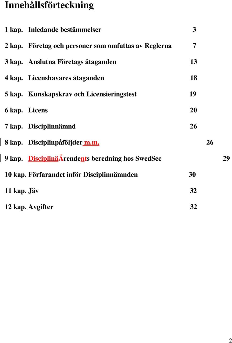 Licenshavares åtaganden 18 5 kap. Kunskapskrav och Licensieringstest 19 6 kap. Licens 20 7 kap.