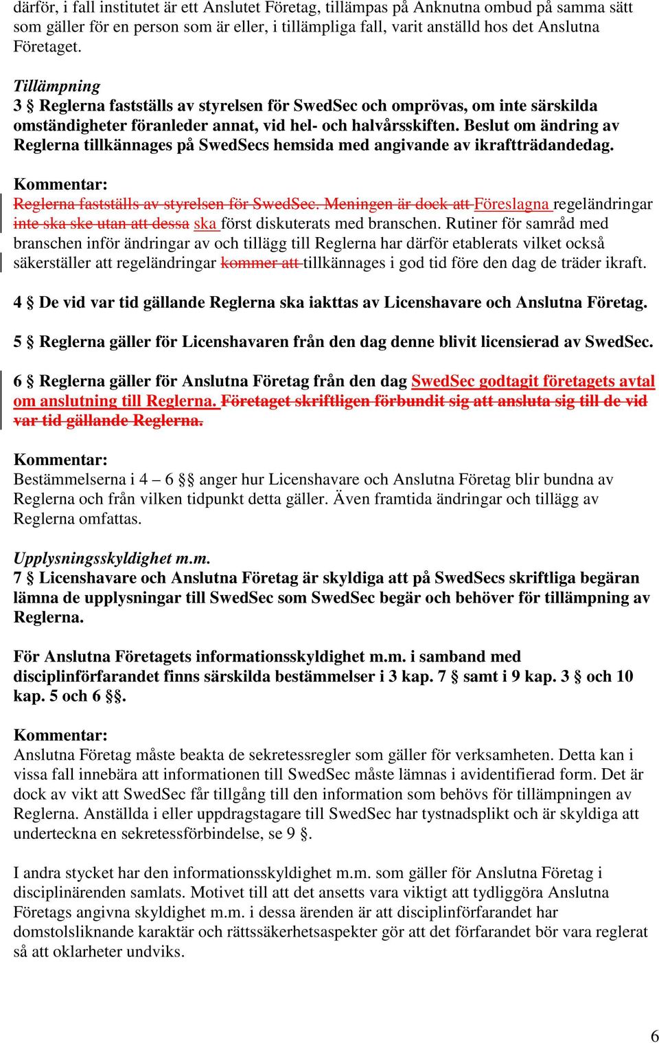 Beslut om ändring av Reglerna tillkännages på SwedSecs hemsida med angivande av ikraftträdandedag. Reglerna fastställs av styrelsen för SwedSec.